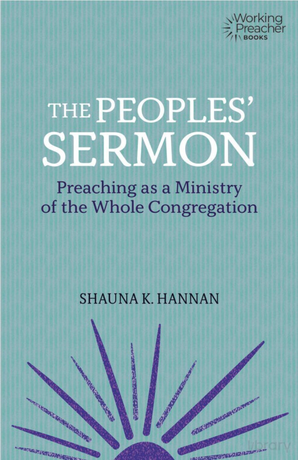 The Peoples Sermon Preaching As A Ministry Of The Whole Congregation 1st Edition Shauna K Hannan