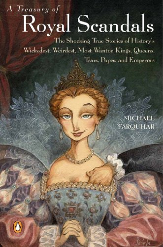 A Treasury Of Royal Scandals The Shocking True Stories Historys Wickedest Weirdest Most Wanton Kings Queens Michael Farquhar