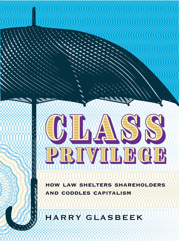 Class Privilege How Law Shelters Shareholders And Coddles Capitalism Harry Glasbeek