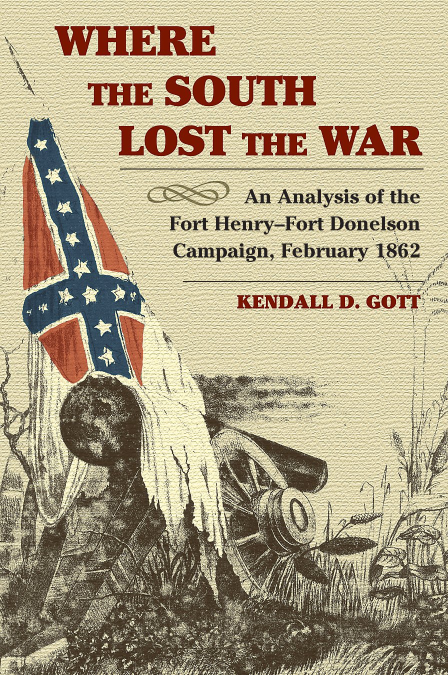 Where The South Lost The War An Analysis Of The Fort Henryfort Donelson Campaign February 1862 Kendall D Gott