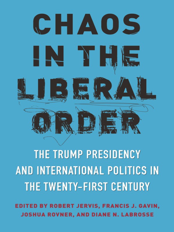 Chaos In The Liberal Order Trump Presidency And International Politics In Twentyfirst Century Robert Jervis