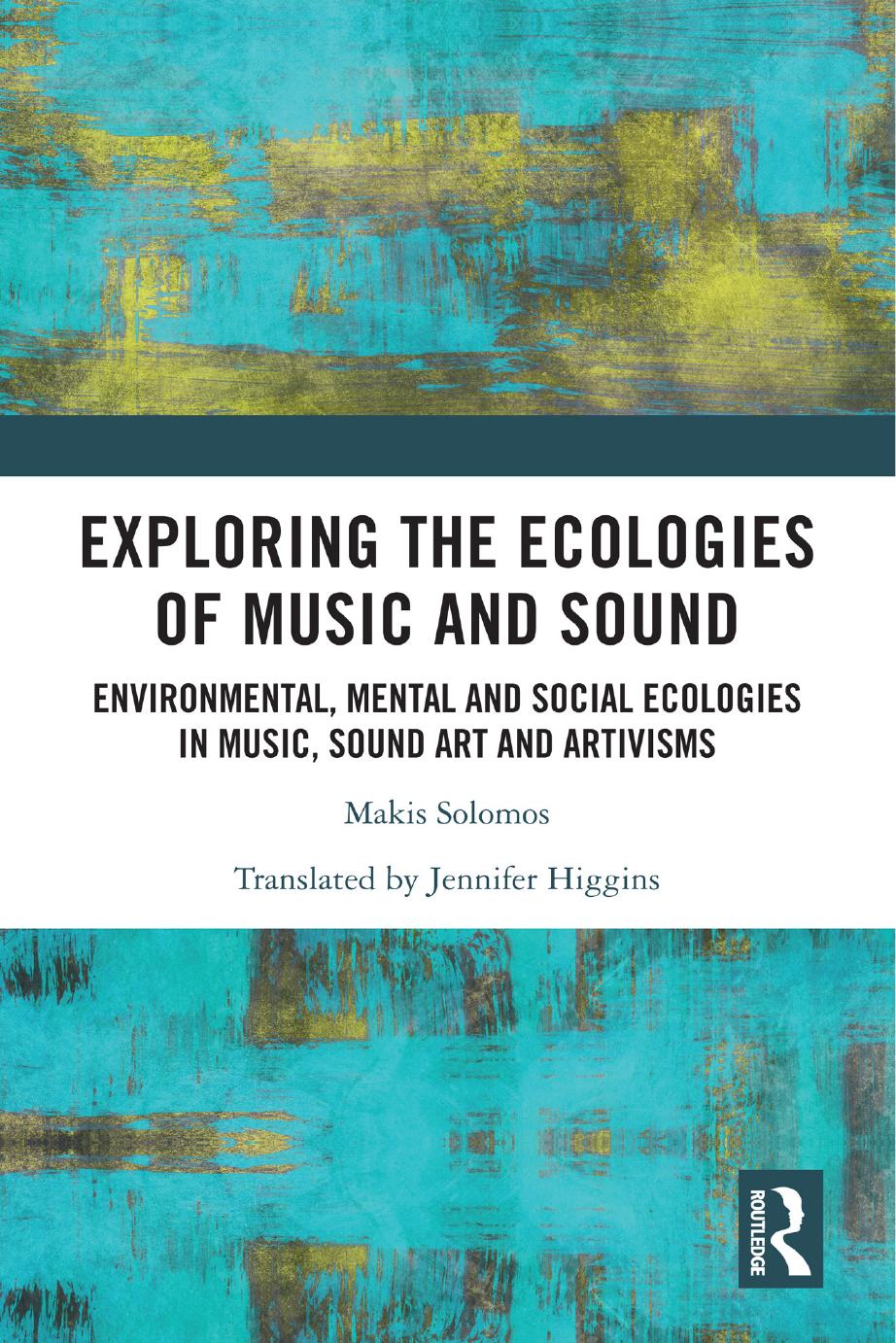 Exploring The Ecologies Of Music And Sound Environmental Mental And Social Ecologies In Music Sound Art And Artivismsmakis Solomos Makis Solomos