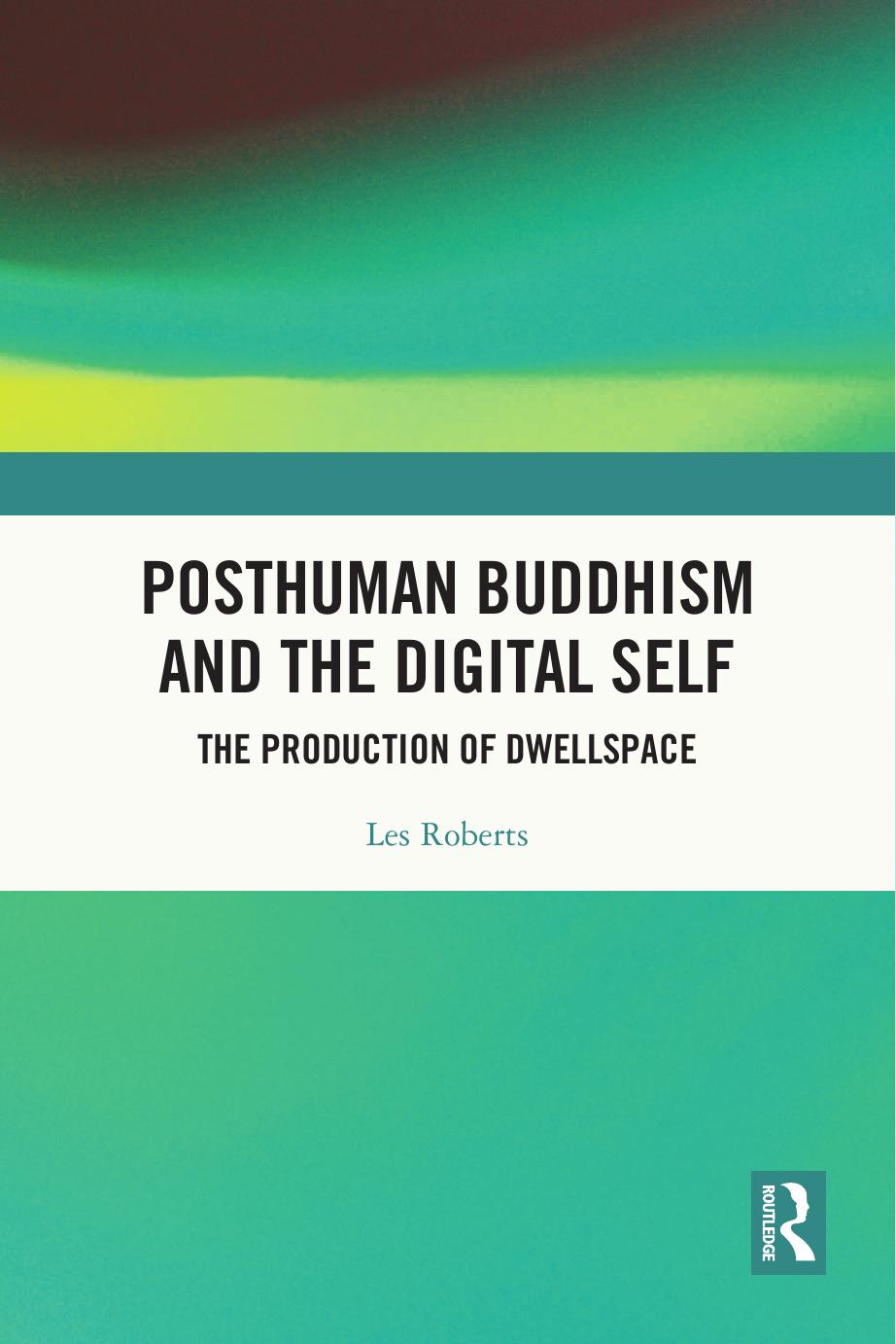 Posthuman Buddhism And The Digital Self The Production Of Dwellspace Les Roberts