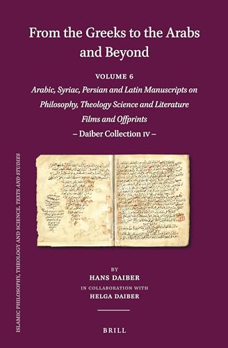 From The Greeks To The Arabs And Beyond Arabic Syriac Persian And Latin Manuscripts On Philosophy Theology Science And Literature Films And 114 English Greek And Arabic Edition Multilingual Hans Daiber