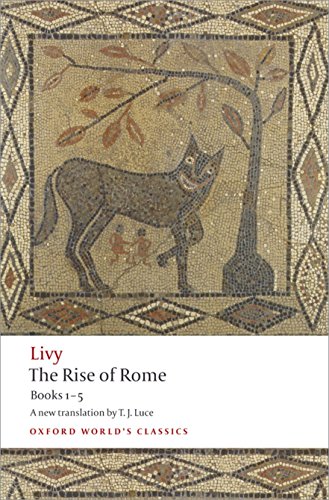 The Rise Of Rome Books One To Five Oxford Worlds Classics Reissue Livy Titus Livius Translation T J Luce