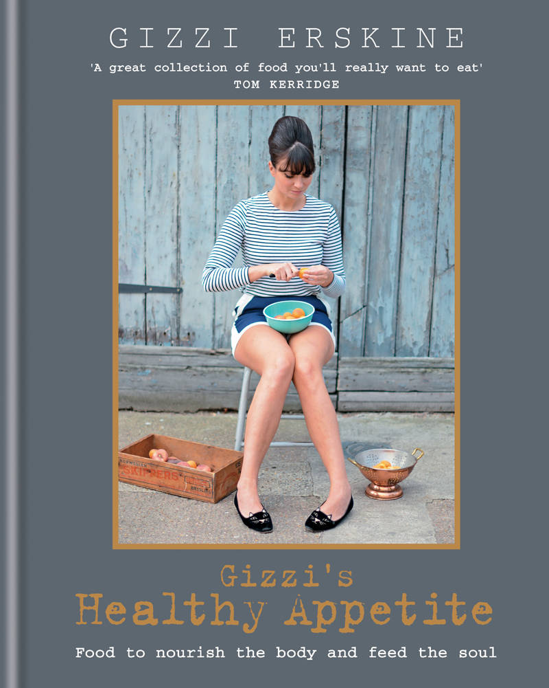 Gizzis Healthy Appetite Food To Nourish The Body And Feed The Soul Gizzi Erskine