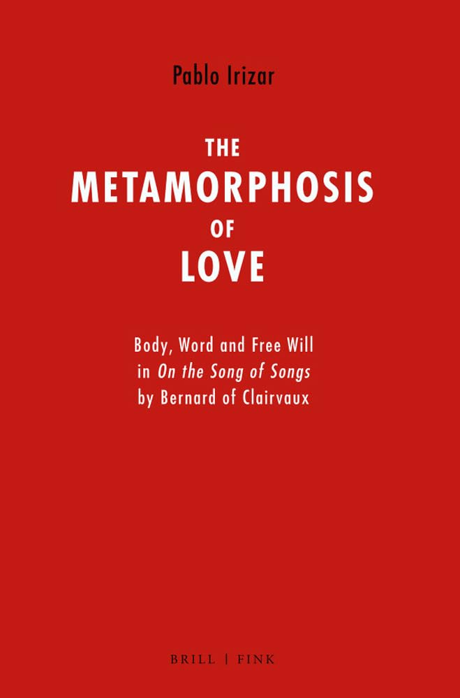 The Metamorphosis Of Love Body Word And Free Will In On The Song Of Songs By Bernard Of Clairvaux Pablo Irizar