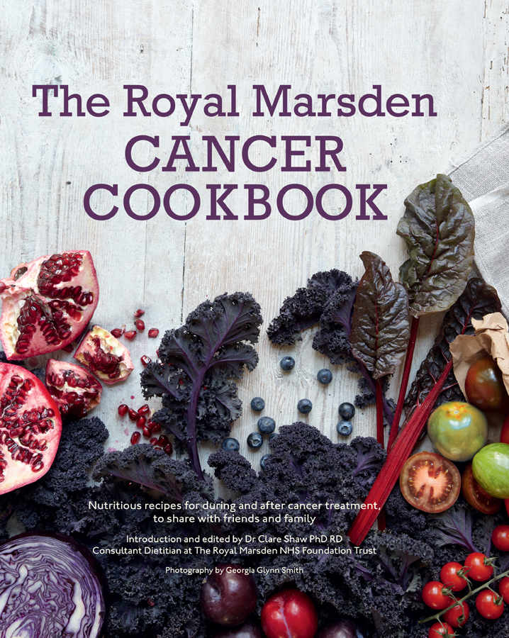 Royal Marsden Cancer Cookbook Nutritious Recipes For During And After Cancer Treatment To Share With Friends And Family Clare Shaw Phd Rd