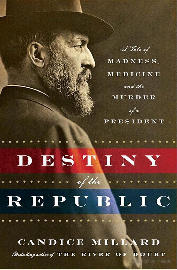Destiny Of The Republic A Tale Of Madness Medicine And The Murder Of A President Millard