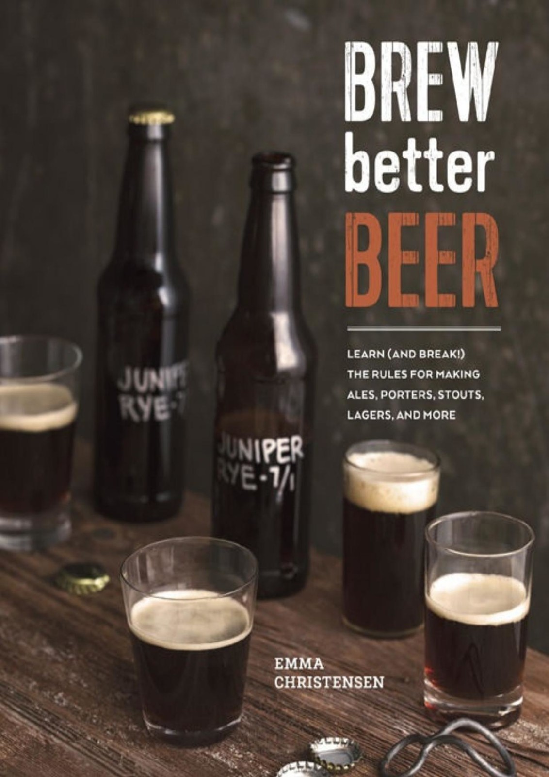 Brew Better Beer Learn The Rules For Making Ipas Sours Pilsners Stouts And More Emma Christensen