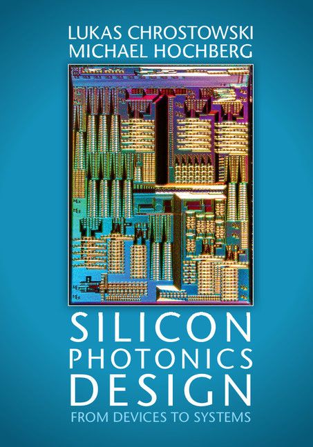 Silicon Photonics Design From Devices To Systems Lukas Chrostowski Michael Hochberg