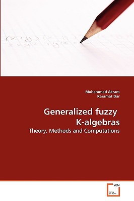 Generalized Fuzzy Kalgebras Theory Methods And Computations 2010th Edition Muhammad Akramkaramat Dar