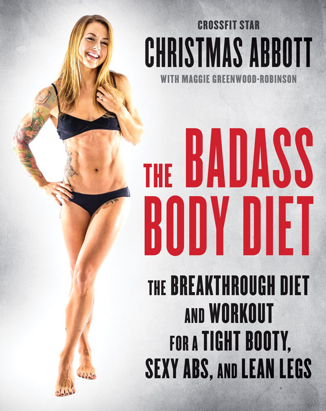 The Badass Body Diet The Breakthrough Diet And Workout For A Tight Booty Sexy Abs And Lean Legs Abbott