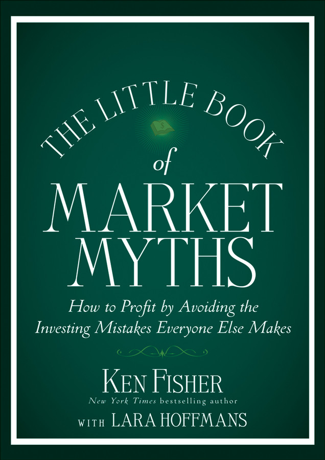 The Little Book Of Market Myths Kenneth L Fisher Lara Hoffmans