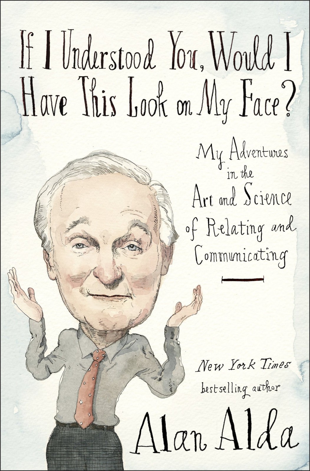 If I Understood You Would I Have This Look On My Face My Adventures In The Art And Science Of Relating And Communicating Alda