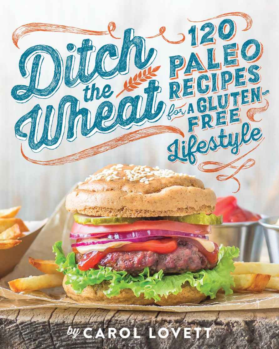 Ditch The Wheat 120 Paleo Recipes For A Glutenfree Lifestyle Lovett