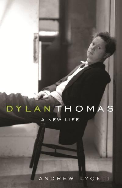 Dylan Thomas A New Life Lycett Andrew