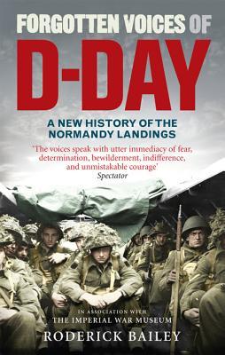 Forgotten Voices Of Dday A Powerful New History Of The Normandy Landings In The Words Of Those Who Were There Bailey