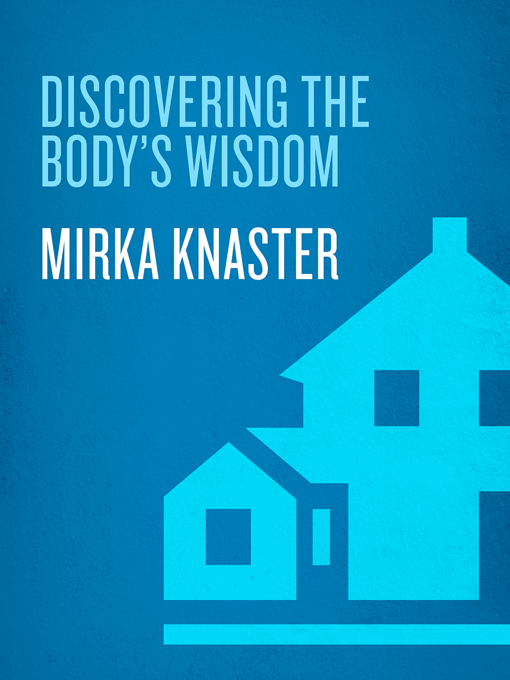 Discovering The Bodys Wisdom Mirka Knaster