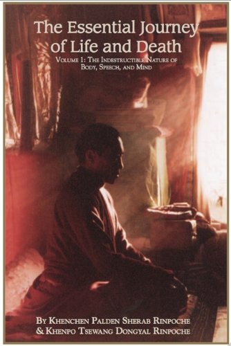 Essential Journey Of Life And Death Volume One The Indestructible Nature Of Body Speech And Mind Khenchen Palden Sherab Khenpo Tsewang Dongyal