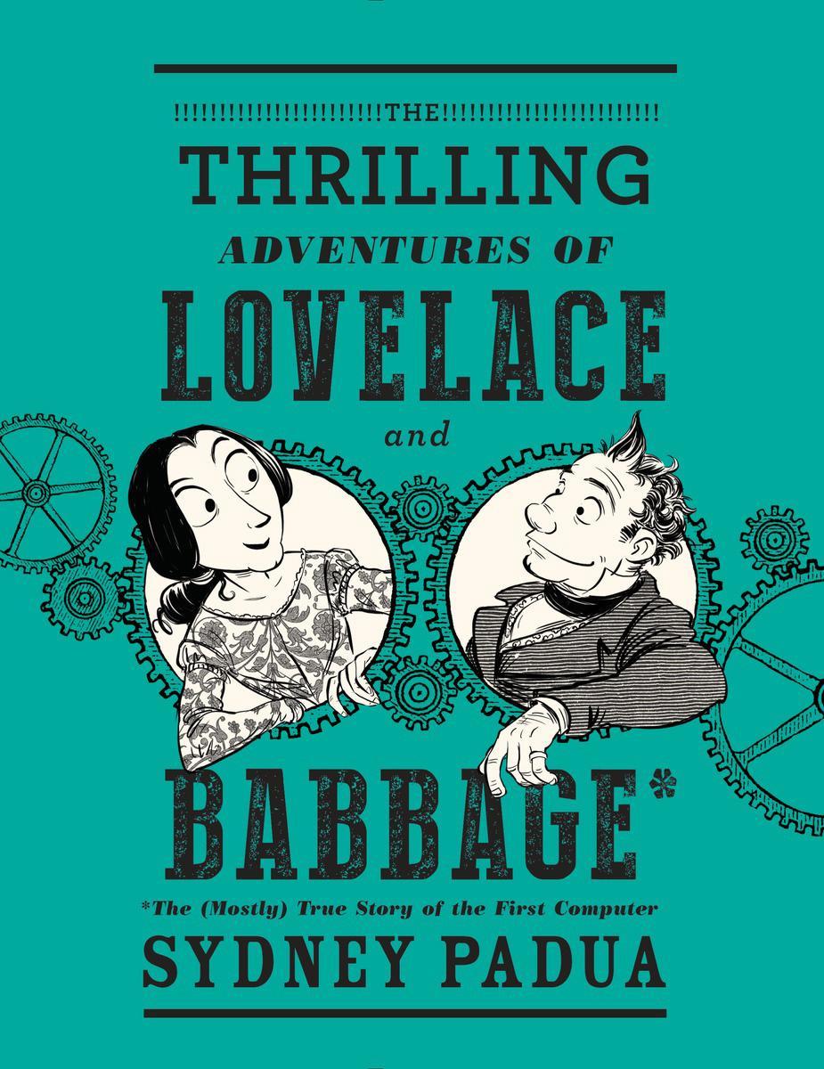 The Thrilling Adventures Of Lovelace And Babbage The Mostly True Story Of The First Computer Pantheon Graphic Novels Sydney Padua