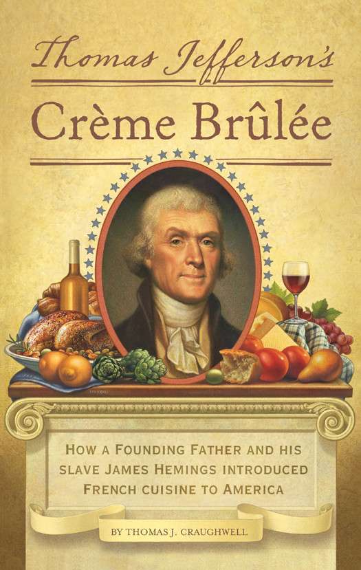 Thomas Jeffersons Creme Brulee How A Founding Father And His Slave James Hemings Introduced French Cuisine To America Craughwell