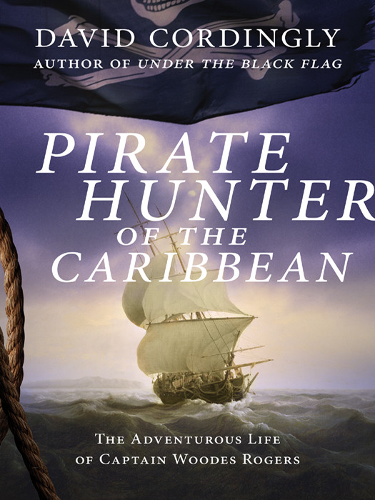 Pirate Hunter Of The Caribbean 01 The Adventurous Life Of Captain Woodes Rogers Cordingly