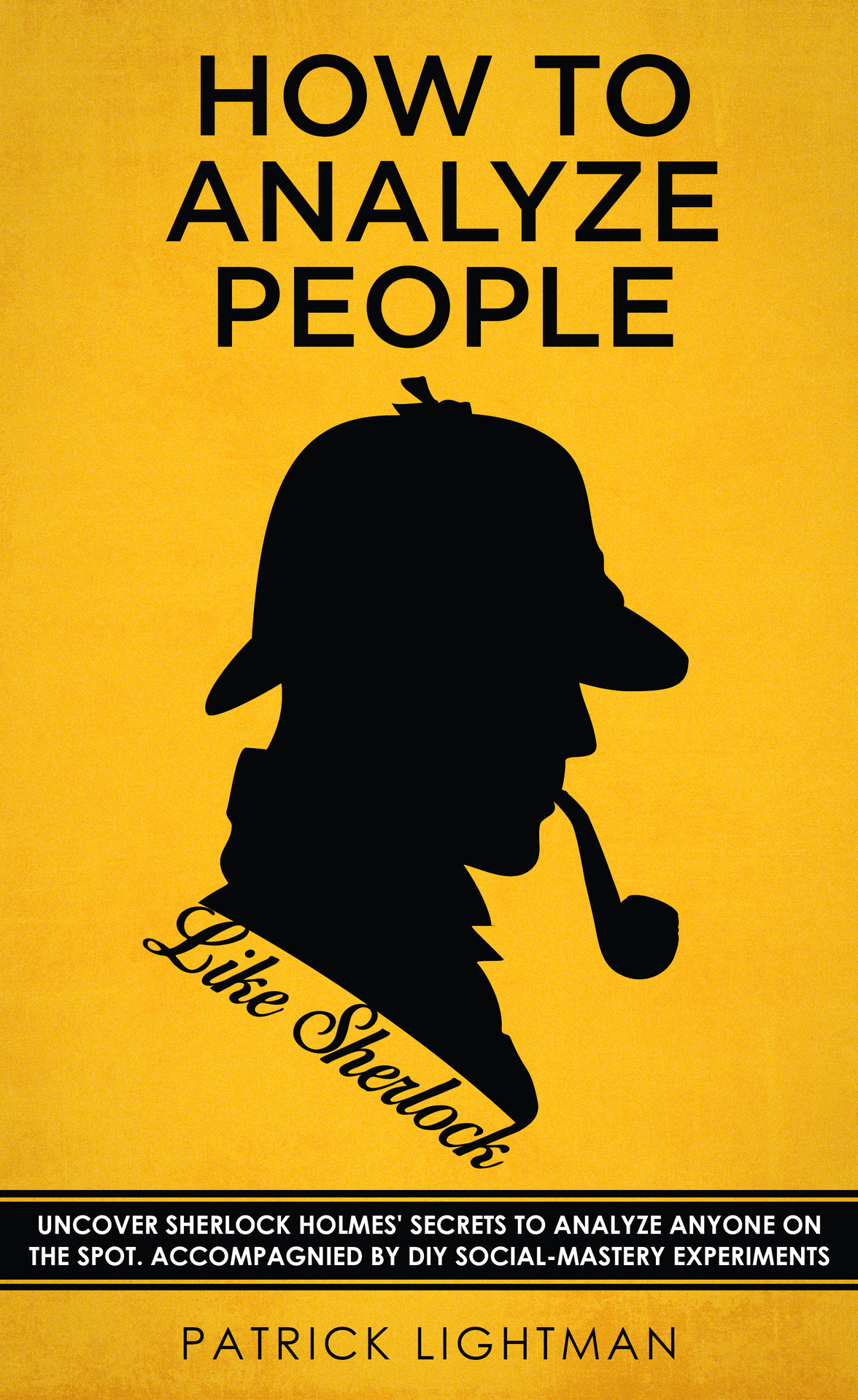 How To Analyze People Uncover Sherlock Holmes Secrets To Analyze Anyone On The Spot Accompanied By Diy Socialmastery Experiments How To Analyze People Like Sherlock Book 1 Lightman