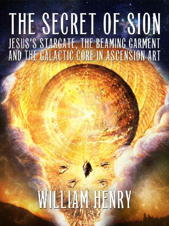 The Secret Of Sion Jesuss Stargate The Beaming Garment And The Galactic Core In Ascension Art William Henry