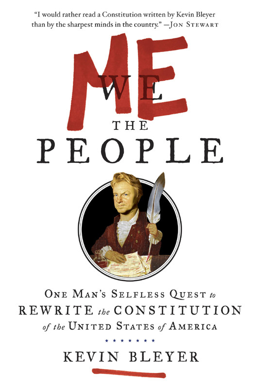 Me The People One Mans Selfless Quest To Rewrite The Constitution Of The United States Of America Kevin Bleyer