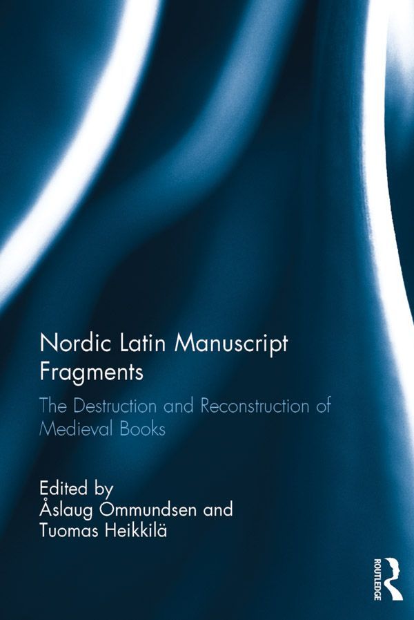 Nordic Latin Manuscript Fragments The Destruction And Reconstruction Of Medieval Books Nordic Latin Manuscript Fragments The Destruction Reconstruction Of Medieval Books