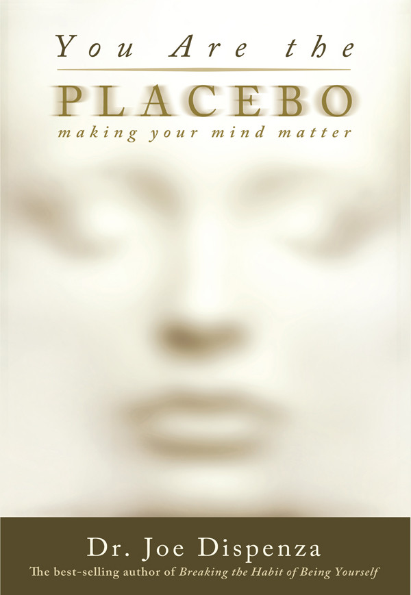 You Are The Placebo Making Your Mind Matter Dr Joe Dispenza