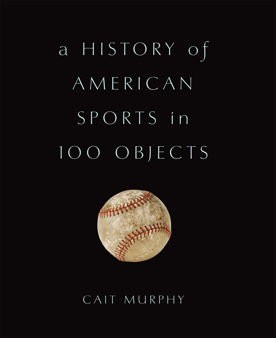 A History Of American Sports In 100 Objects Murphy Cait