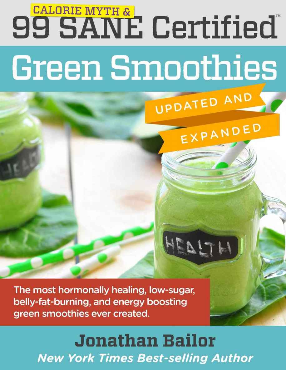 99 Calorie Myth Sane Certified Green Smoothies Updated And Expanded The Most Hormonally Healing Lowsugar Bellyfatburning And Energy Boosting Green Smoothies Ever Created Bailor