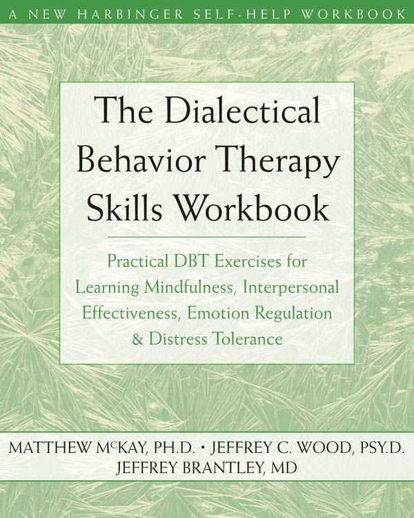 The Dialectical Behavior Therapy Skills Workbook Practical Dbt Exercises For Learning Mindfulness Interpersonal Effectiveness Emotion Regulation And Distress Tolerance Mckay