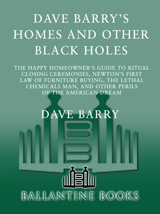 Dave Barrys Homes And Other Black Holes The Happy Homeowners Guide To Ritual Closing Ceremonies Newtons First Law Of Furniture Buying The Lethal Chemicals Man And Other Perils Of The American Dream Dave Barry