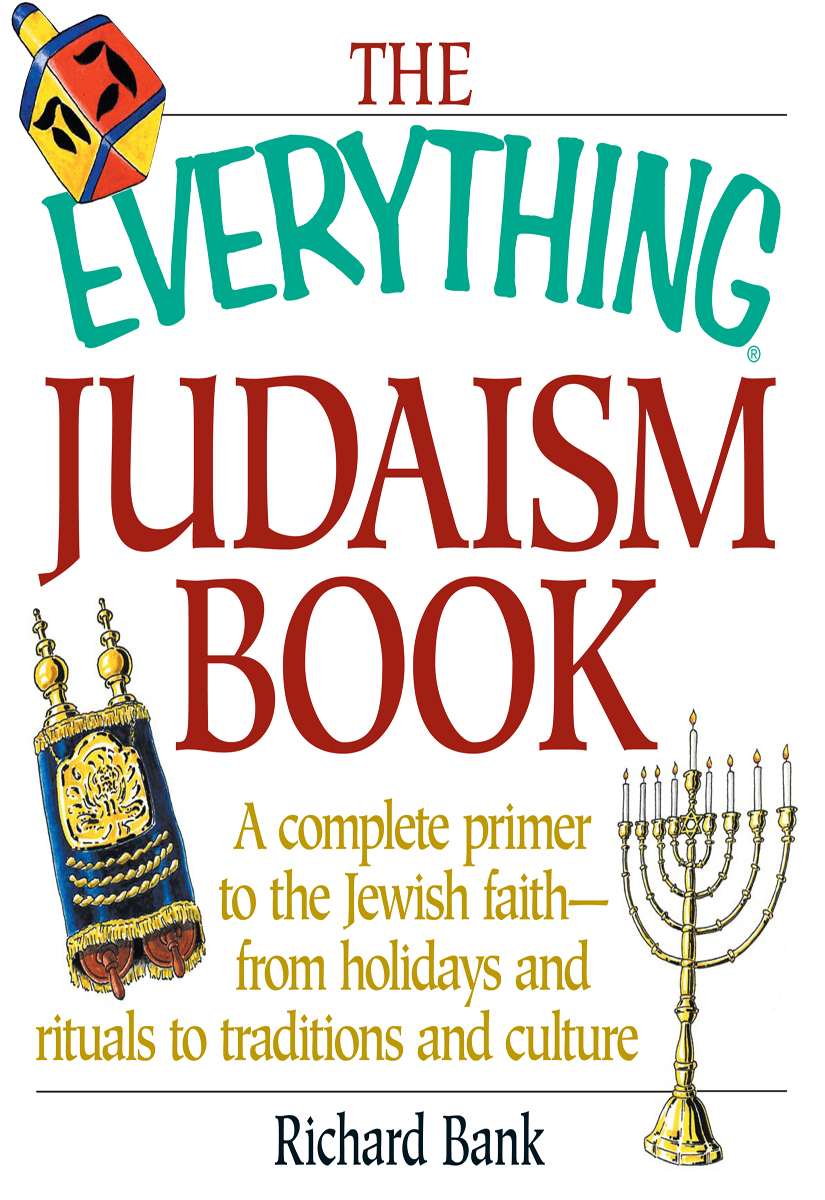 The Everything Judaism Book A Complete Primer To The Jewish Faithfrom Holidays And Rituals To Traditions And Culture Everything Richard D Bank