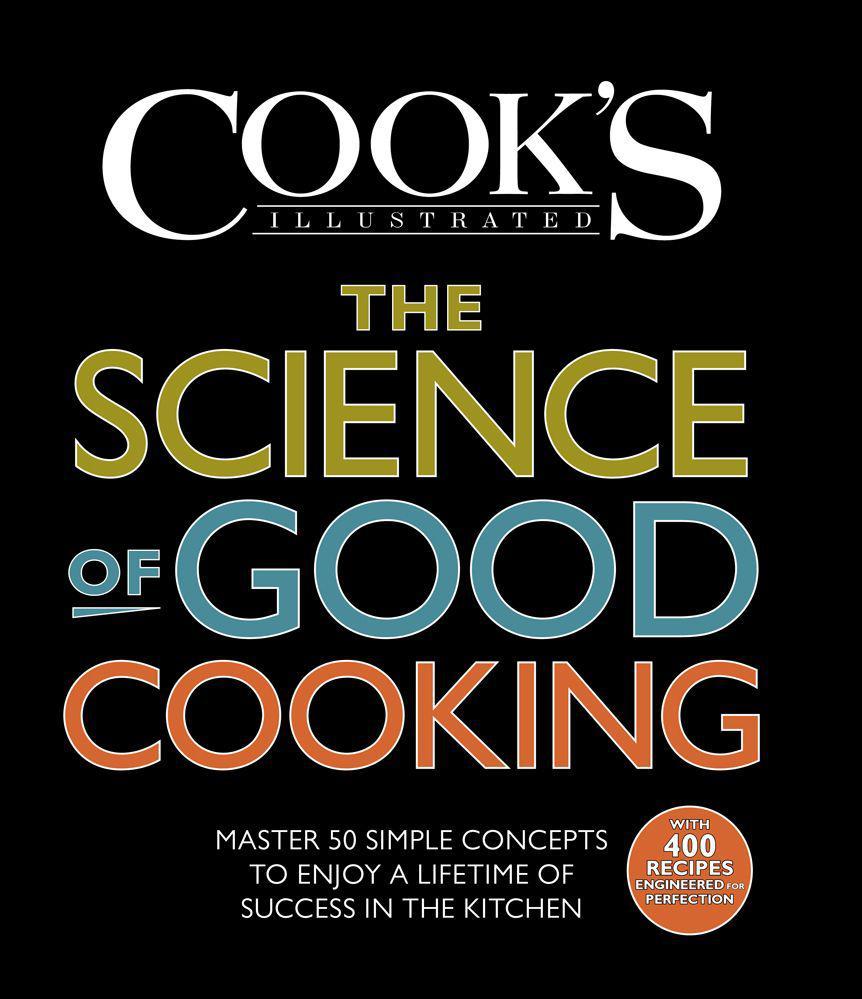 The Science Of Good Cooking Master 50 Simple Concepts To Enjoy A Lifetime Of Success In The Kitchen Cooks Illustrated Cookbooks The Editors At Americas Test Kitchen