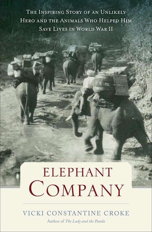 Elephant Company The Inspiring Story Of An Unlikely Hero And The Animals Who Helped Him Save Lives In World War Ii Croke