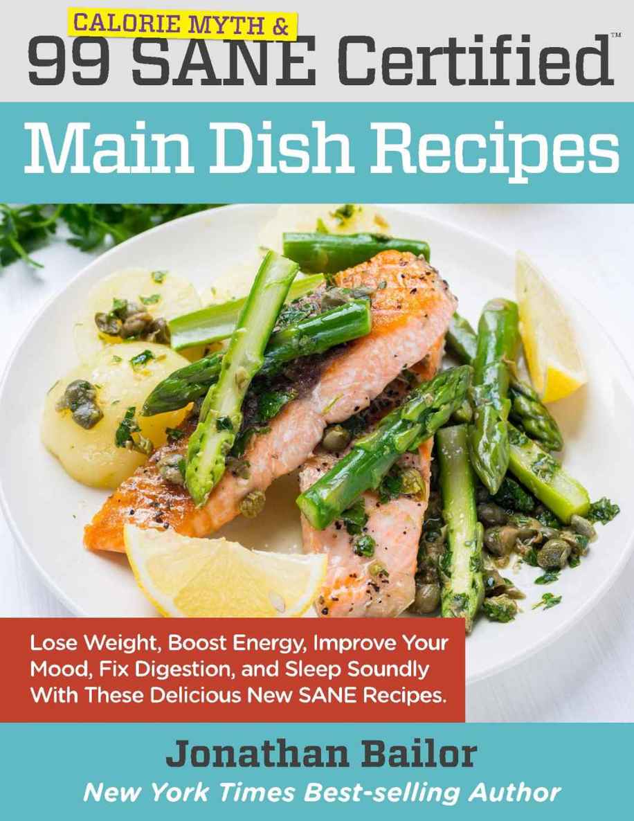 99 Calorie Myth And Sane Certified Main Dish Recipes Volume 1 Lose Weight Increase Energy Improve Your Mood Fix Digestion And Sleep Soundly With The Delicious New Science Of Sane Eating Bailor