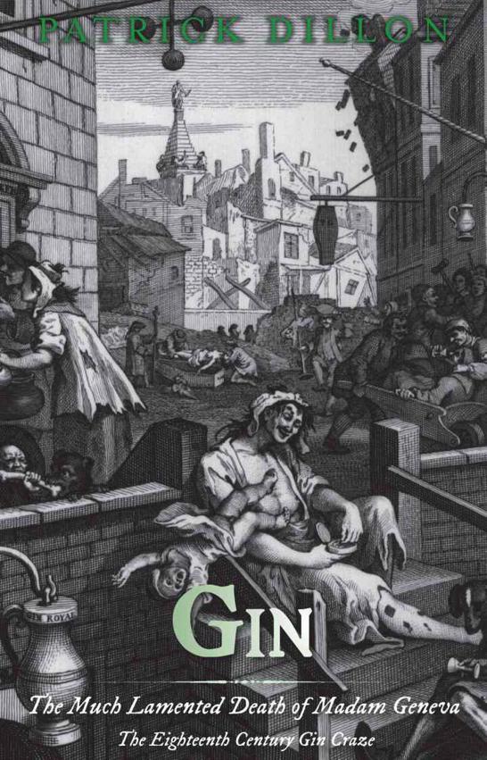 Gin The Much Lamented Death Of Madam Geneva The Eighteenth Century Gin Craze Dillon