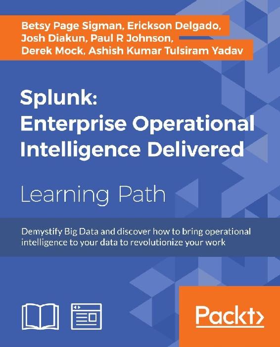 Splunk Enterprise Operational Intelligence Delivered Betsy Page Sigman Erickson Delgado Josh Diakun Paul R Johnson Derek Mock