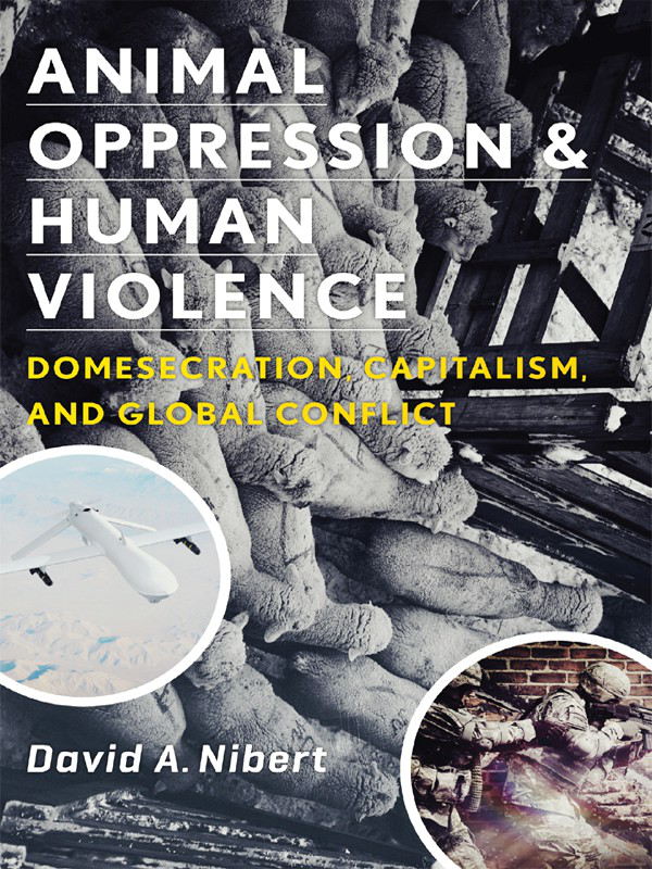Animal Oppression And Human Violence Domesecration Capitalism And Global Conflict Nibert