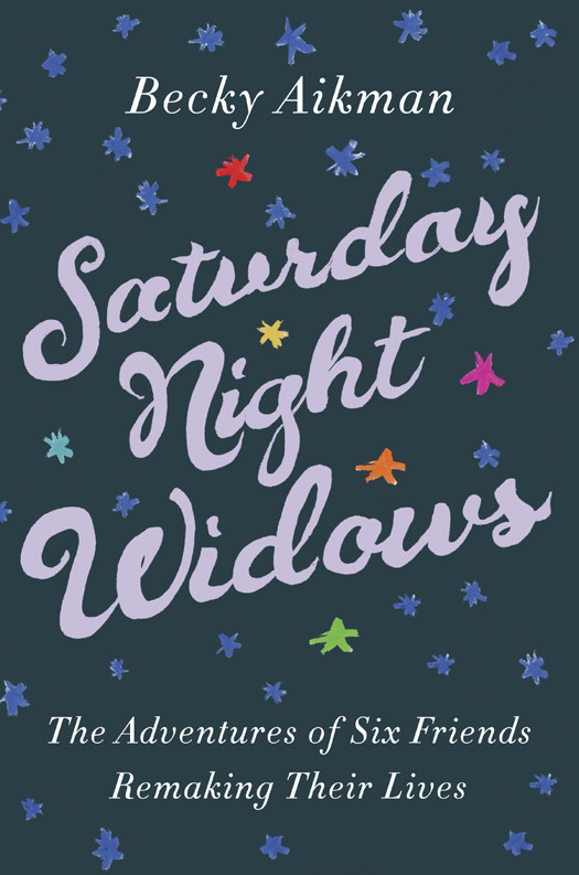 Saturday Night Widows 01 Saturday Night Widows The Adventures Of Six Friends Remaking Their Lives Aikman