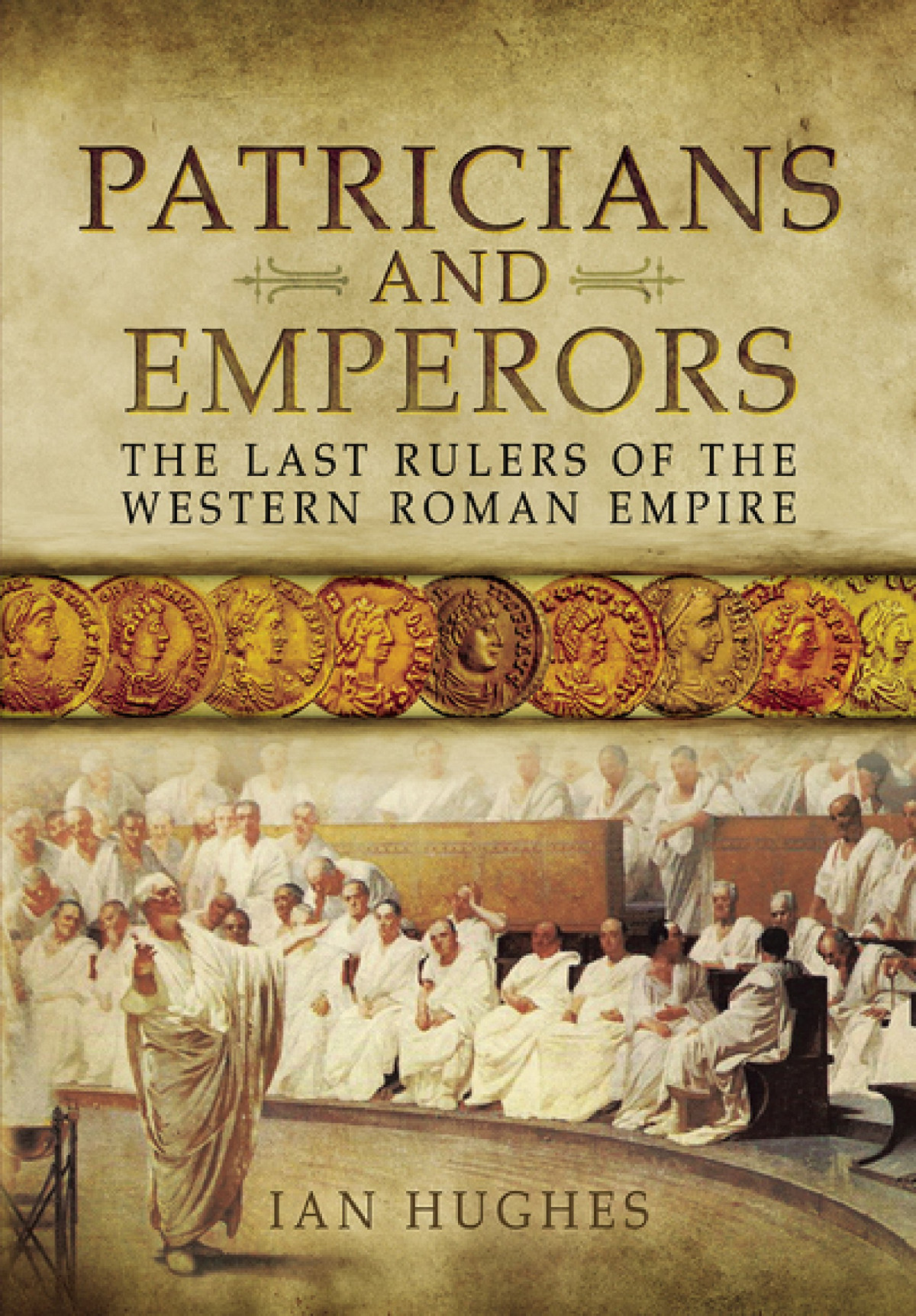 Patricians And Emperors The Last Rulers Of The Western Roman Empire Ian Huges