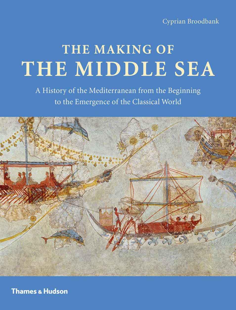 The Making Of The Middle Sea A History Of The Mediterranean From The Beginning To The Emergence Of The Classical World Broodbank