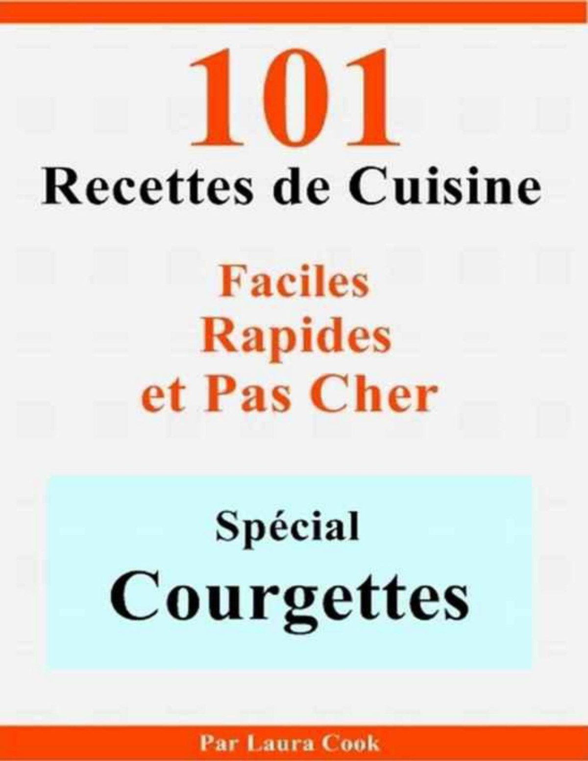 Spcial Courgettes 101 Dlicieuses Recettes De Cuisine Faciles Rapides Et Pas Cher French Edition Laura Cook