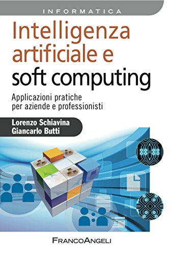 Intelligenza Artificiale E Soft Computing Applicazioni Pratiche Per Aziende E Professionisti Lorenzo Schiavina Giancarlo Butti