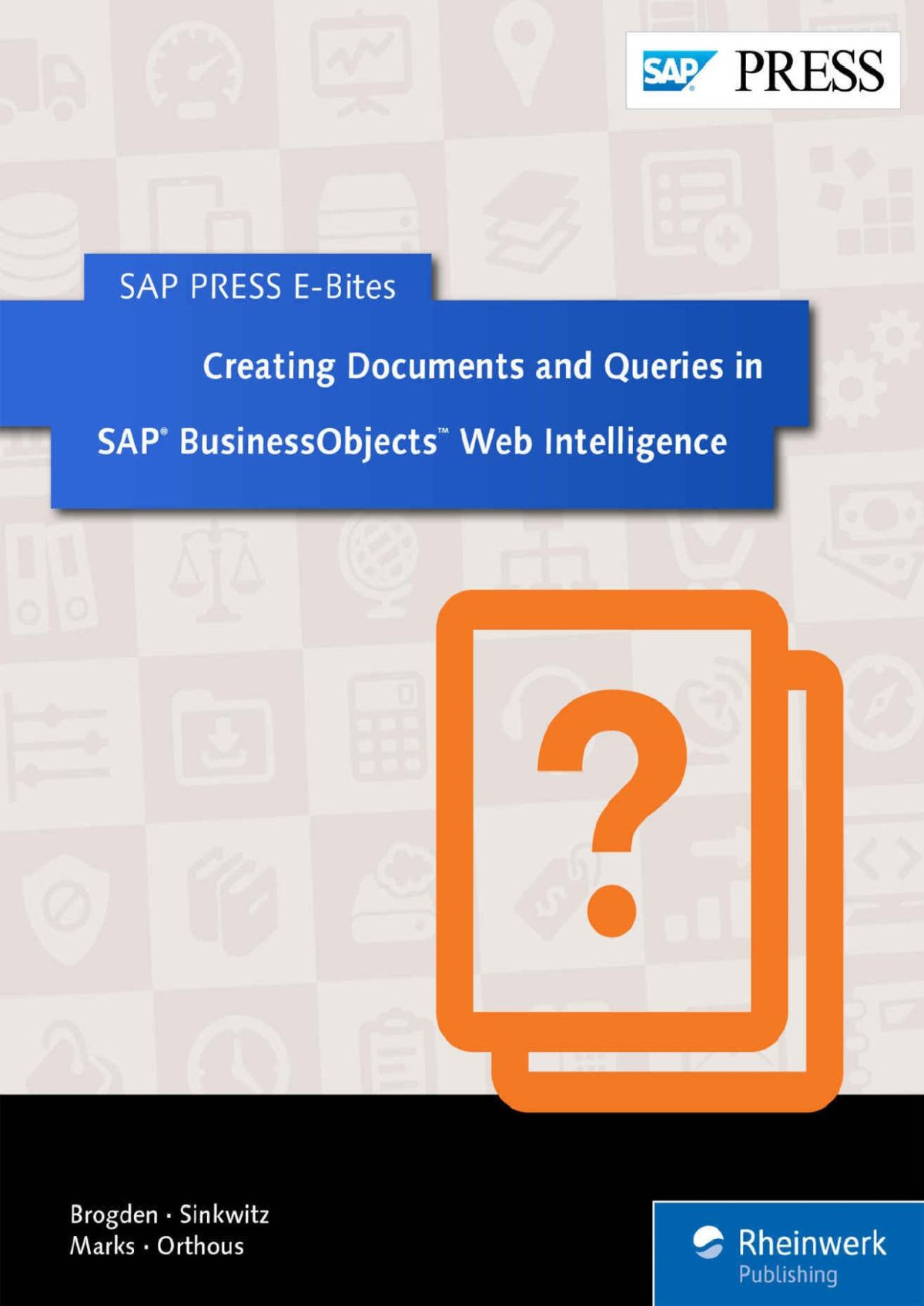 Creating Documents And Queries In Sap Businessobjects Web Intelligence Sap Press Ebites Book 10 Jim Brogden Heather Sinkwitz Dallas Marks Gabriel Orthous