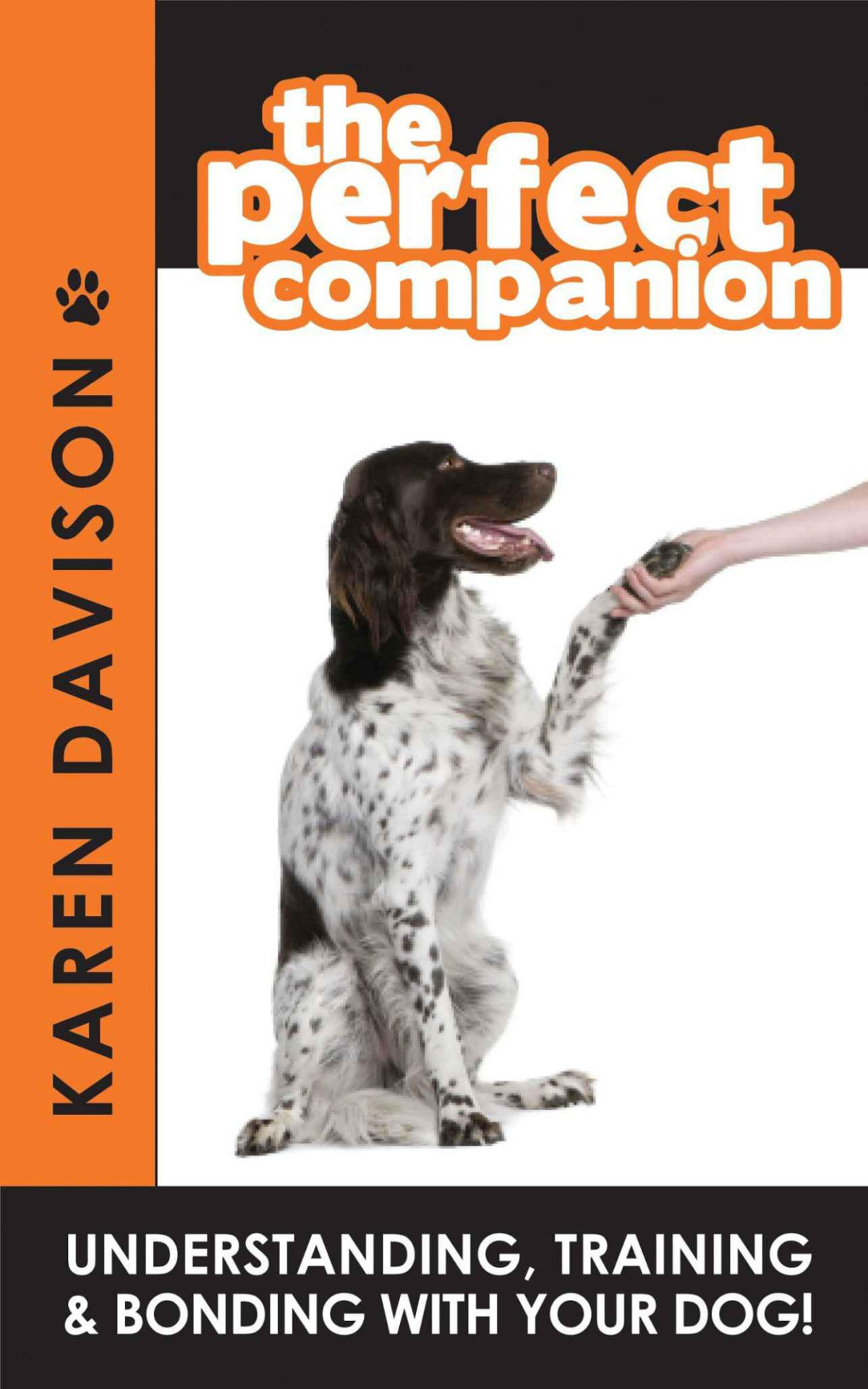 The Perfect Companion Understanding Training And Bonding With Your Dog Karen Davison